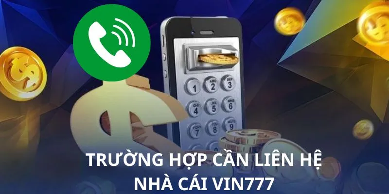 Những trường hợp cần liên lạc Vin777