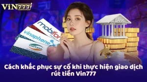 Cách khắc phục sự cố khi thực hiện giao dịch rút tiền Vin777