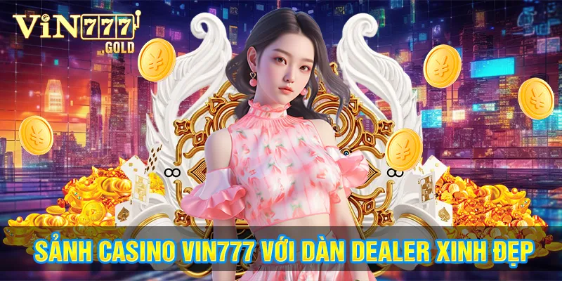 Khám khá dàn dealer xinh đẹp và chuyên nghiệp của Vin777