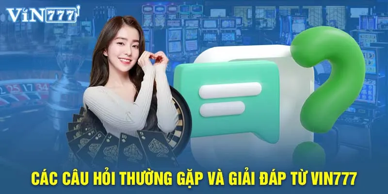 câu hỏi thường gặp sẽ giúp người chơi hiểu hơn về trang chủ VIN777