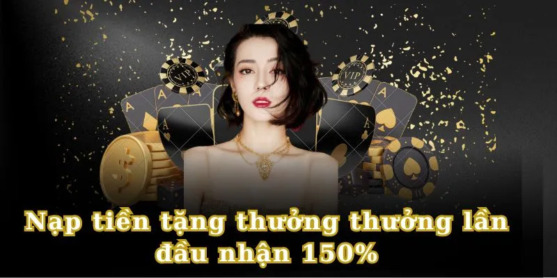 Nhận ngay 150% giá trị thẻ nạp cho lần đầu