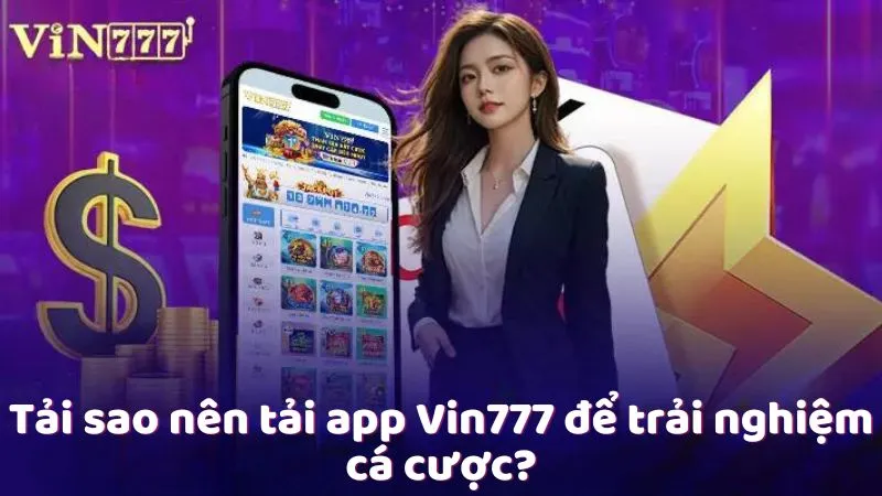 Tải sao nên tải app Vin777 để trải nghiệm cá cược?