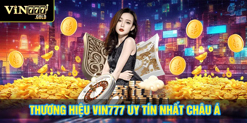 Thương hiệu Vin777 uy tín nhất châu á