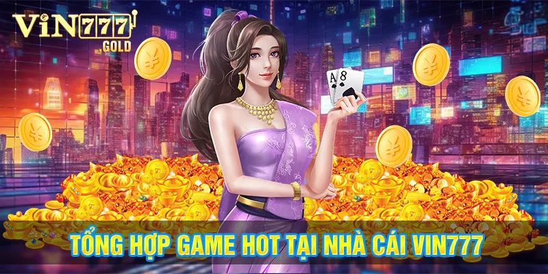 Tổng hợp các thể loại game hot tại nhà cái online vin777