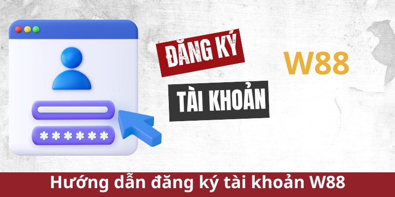 Hướng dẫn đăng ký tài khoản W88