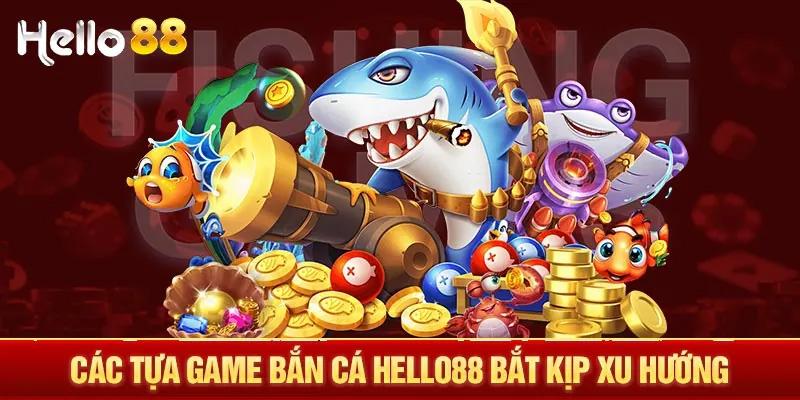 Các tựa game bắn cá Hello88 đang siêu hot hiện nay