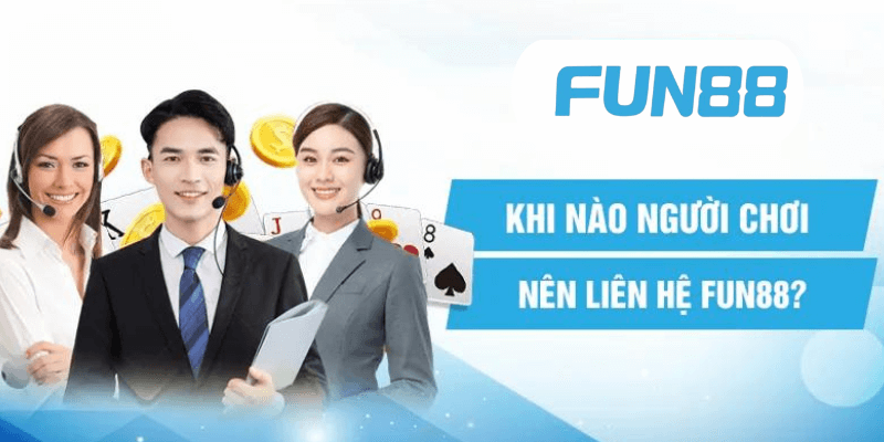 Khi nào cược thủ nên liên hệ Fun88?