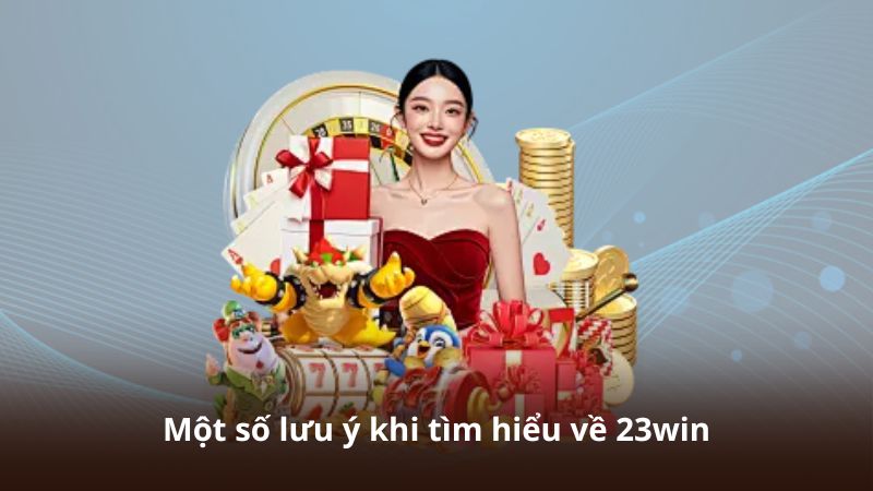 Một số lưu ý khi tìm hiểu về 23win