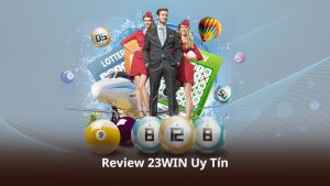 Review 23WIN Uy Tín – Khám Phá Dịch Vụ Và Tiện Ích Hiện Có